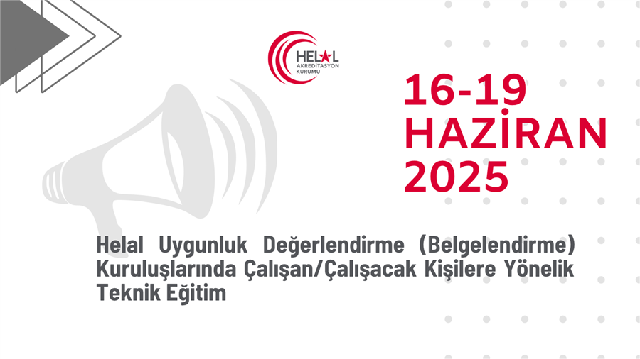 Helal Uygunluk Değerlendirme (Belgelendirme) Kuruluşlarında Çalışan/Çalışacak Kişilere Yönelik Teknik Eğitim (16-19 Haziran 2025)